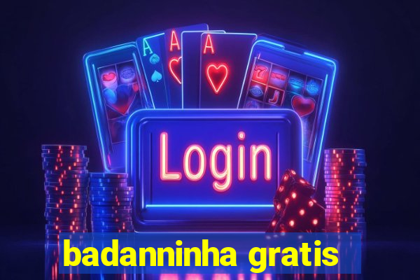 badanninha gratis